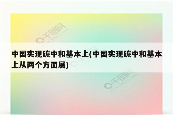 中国实现碳中和基本上(中国实现碳中和基本上从两个方面展)