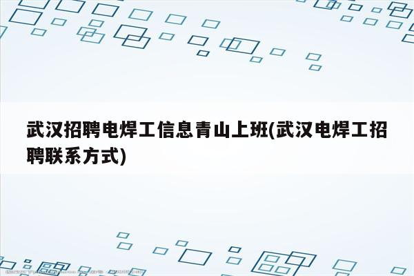 武汉招聘电焊工信息青山上班(武汉电焊工招聘联系方式)