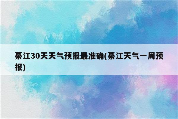 綦江30天天气预报最准确(綦江天气一周预报)