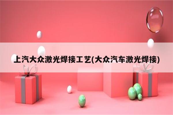 上汽大众激光焊接工艺(大众汽车激光焊接)