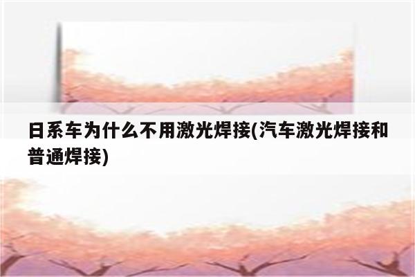 日系车为什么不用激光焊接(汽车激光焊接和普通焊接)