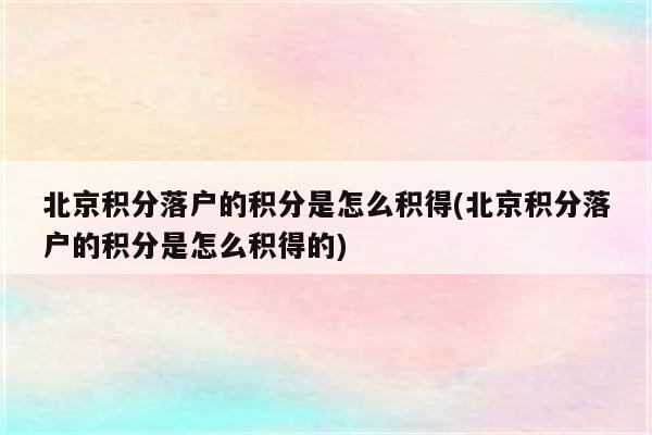 北京积分落户的积分是怎么积得(北京积分落户的积分是怎么积得的)