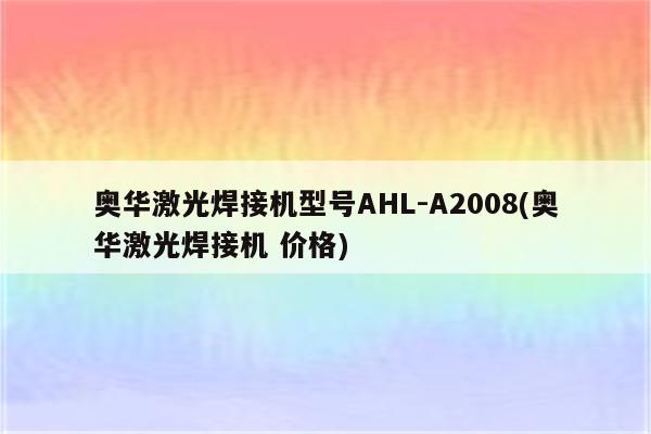 奥华激光焊接机型号AHL-A2008(奥华激光焊接机 价格)