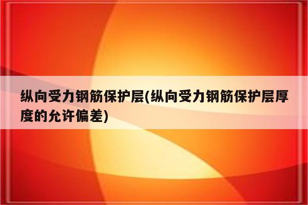 纵向受力钢筋保护层(纵向受力钢筋保护层厚度的允许偏差)