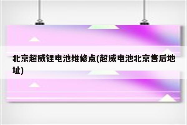 北京超威锂电池维修点(超威电池北京售后地址)