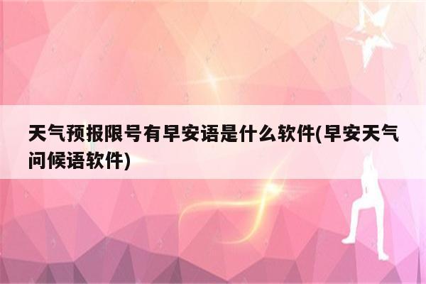 天气预报限号有早安语是什么软件(早安天气问候语软件)