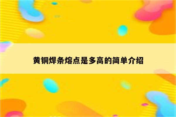 黄铜焊条熔点是多高的简单介绍