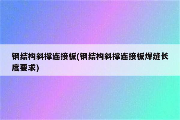 钢结构斜撑连接板(钢结构斜撑连接板焊缝长度要求)