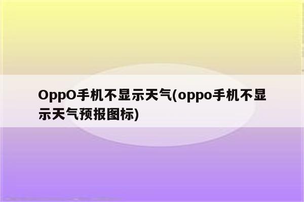 OppO手机不显示天气(oppo手机不显示天气预报图标)