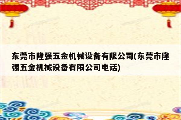 东莞市隆强五金机械设备有限公司(东莞市隆强五金机械设备有限公司电话)