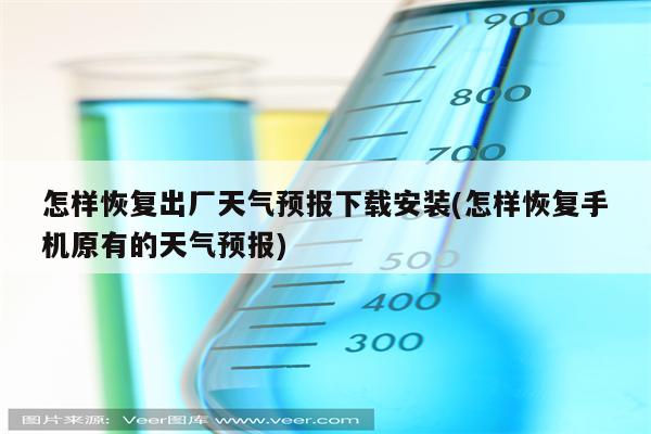 怎样恢复出厂天气预报下载安装(怎样恢复手机原有的天气预报)