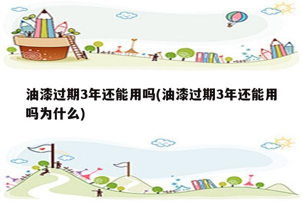 油漆过期3年还能用吗(油漆过期3年还能用吗为什么)