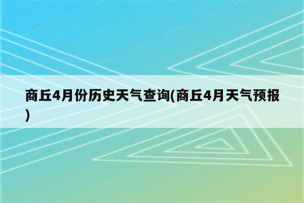 商丘4月份历史天气查询(商丘4月天气预报)