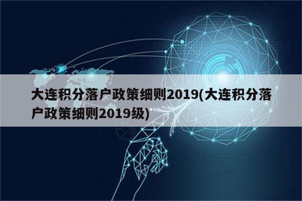 大连积分落户政策细则2019(大连积分落户政策细则2019级)