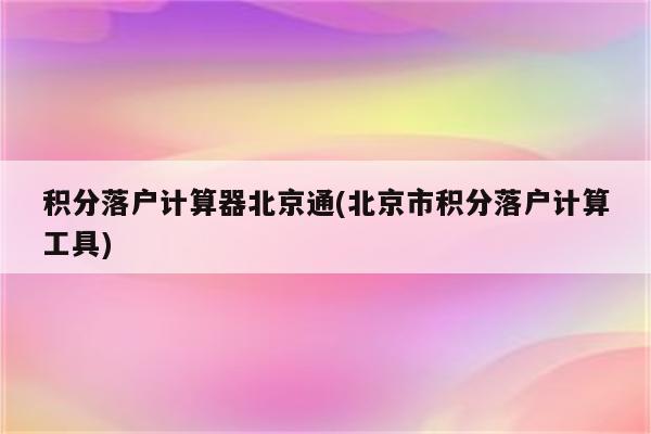 积分落户计算器北京通(北京市积分落户计算工具)