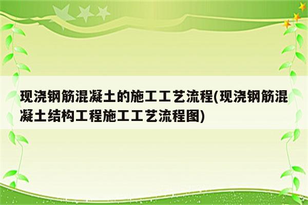 现浇钢筋混凝土的施工工艺流程(现浇钢筋混凝土结构工程施工工艺流程图)