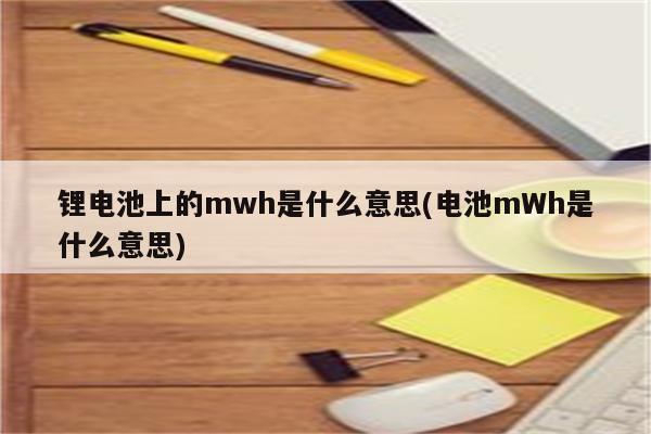 锂电池上的mwh是什么意思(电池mWh是什么意思)