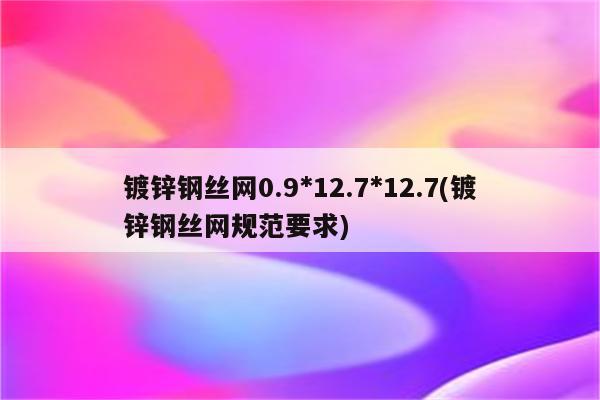 镀锌钢丝网0.9*12.7*12.7(镀锌钢丝网规范要求)