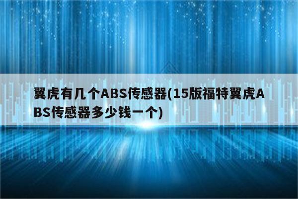 翼虎有几个ABS传感器(15版福特翼虎ABS传感器多少钱一个)