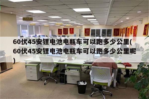 60伏45安锂电池电瓶车可以跑多少公里(60伏45安锂电池电瓶车可以跑多少公里呢)