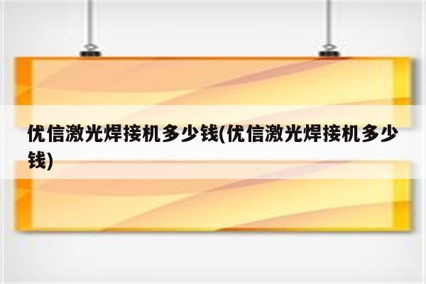 优信激光焊接机多少钱(优信激光焊接机多少钱)