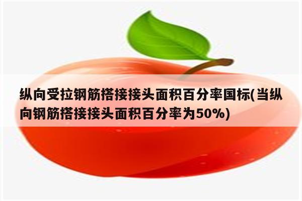 纵向受拉钢筋搭接接头面积百分率国标(当纵向钢筋搭接接头面积百分率为50%)