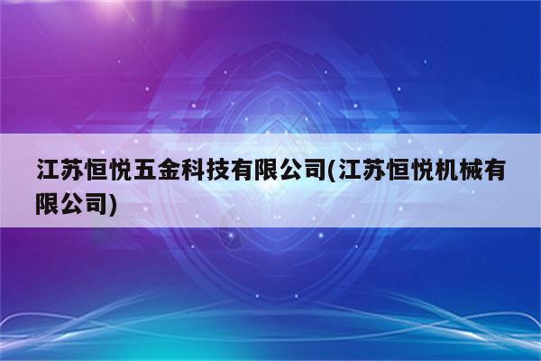 江苏恒悦五金科技有限公司(江苏恒悦机械有限公司)