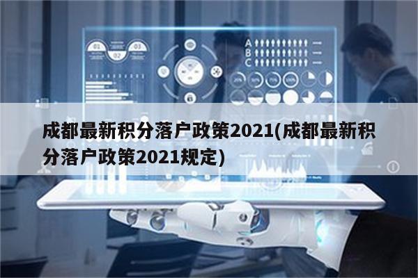 成都最新积分落户政策2021(成都最新积分落户政策2021规定)