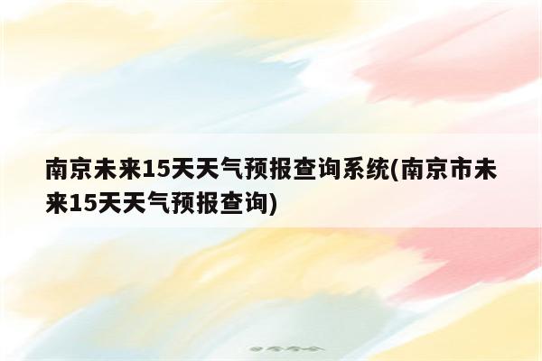 南京未来15天天气预报查询系统(南京市未来15天天气预报查询)