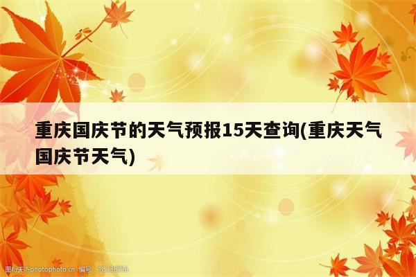 重庆国庆节的天气预报15天查询(重庆天气国庆节天气)