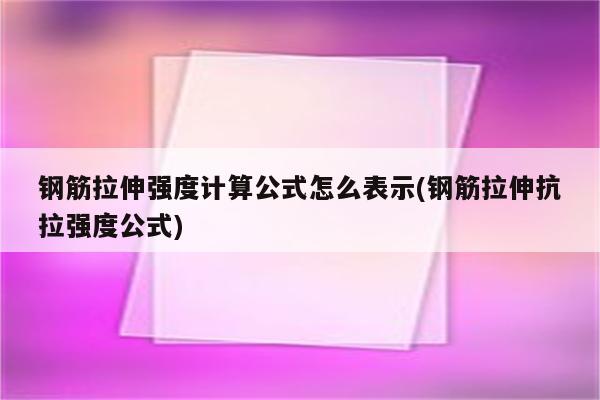 钢筋拉伸强度计算公式怎么表示(钢筋拉伸抗拉强度公式)