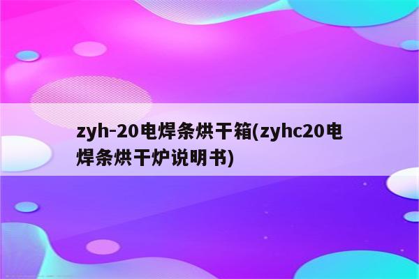 zyh-20电焊条烘干箱(zyhc20电焊条烘干炉说明书)