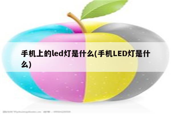 手机上的led灯是什么(手机LED灯是什么)