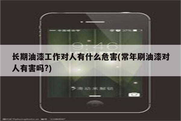 长期油漆工作对人有什么危害(常年刷油漆对人有害吗?)