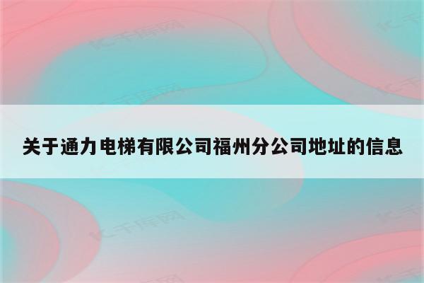 关于通力电梯有限公司福州分公司地址的信息