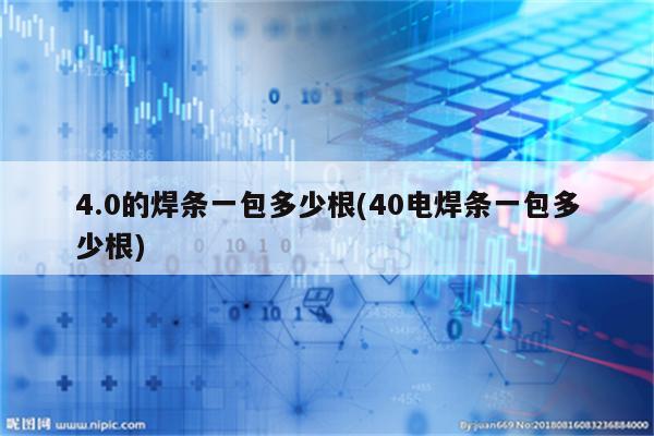 4.0的焊条一包多少根(40电焊条一包多少根)