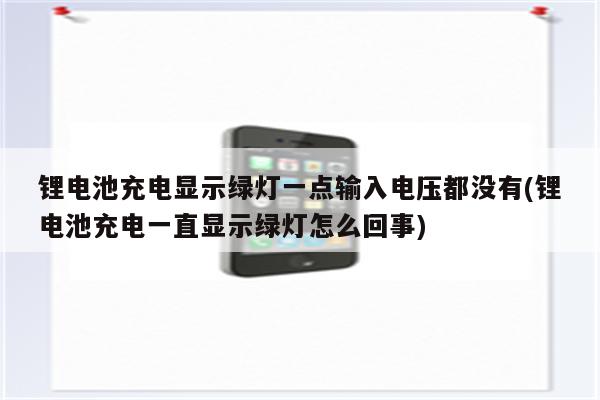 锂电池充电显示绿灯一点输入电压都没有(锂电池充电一直显示绿灯怎么回事)