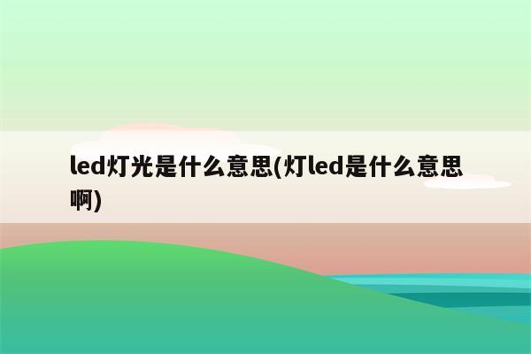 led灯光是什么意思(灯led是什么意思啊)