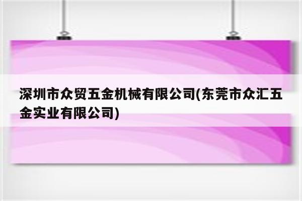 深圳市众贸五金机械有限公司(东莞市众汇五金实业有限公司)