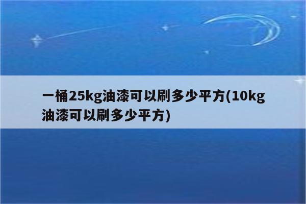 一桶25kg油漆可以刷多少平方(10kg油漆可以刷多少平方)