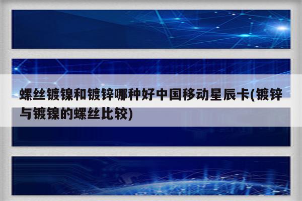 螺丝镀镍和镀锌哪种好中国移动星辰卡(镀锌与镀镍的螺丝比较)