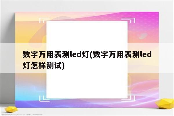 数字万用表测led灯(数字万用表测led灯怎样测试)