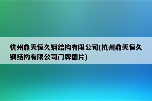 杭州鼎天恒久钢结构有限公司(杭州鼎天恒久钢结构有限公司门牌图片)