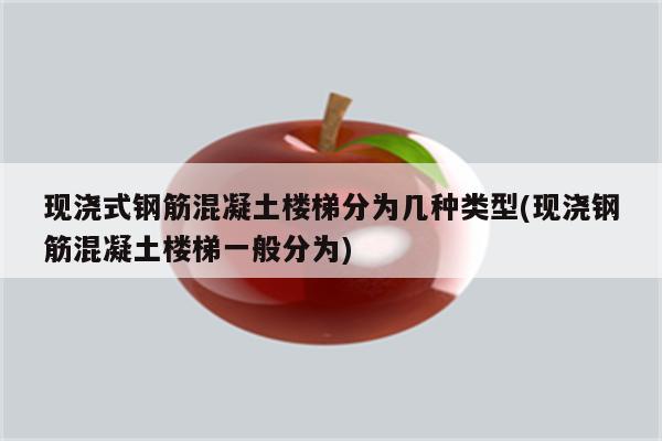 现浇式钢筋混凝土楼梯分为几种类型(现浇钢筋混凝土楼梯一般分为)