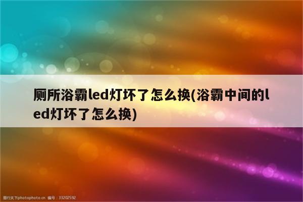 厕所浴霸led灯坏了怎么换(浴霸中间的led灯坏了怎么换)