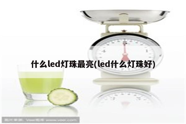 什么led灯珠最亮(led什么灯珠好)