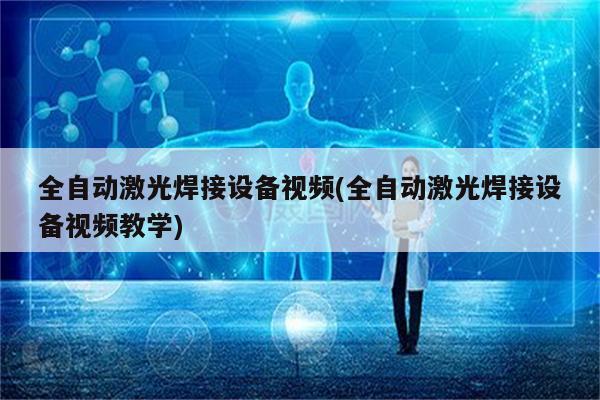 全自动激光焊接设备视频(全自动激光焊接设备视频教学)