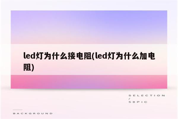 led灯为什么接电阻(led灯为什么加电阻)