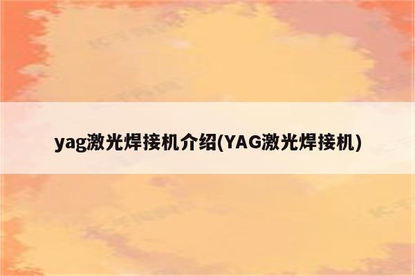 yag激光焊接机介绍(YAG激光焊接机)