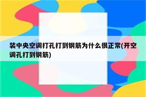 装中央空调打孔打到钢筋为什么很正常(开空调孔打到钢筋)